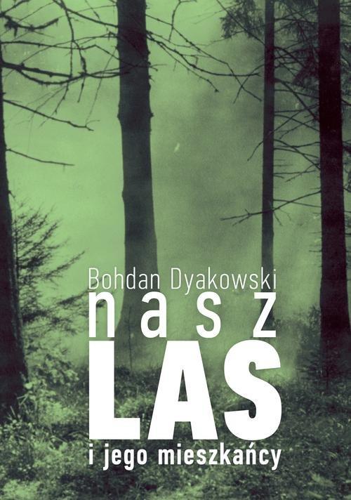 

Nasz las i jego mieszkańcy Bohdan Dyakowski