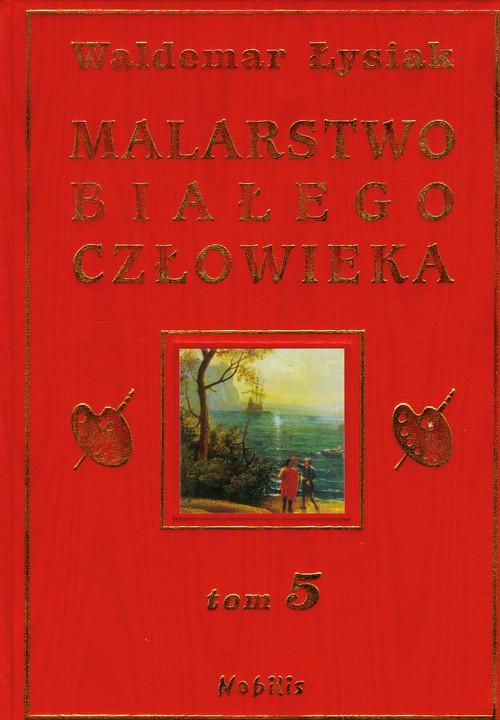 

Malarstwo białego człowieka Tom 5 Waldemar Łysiak