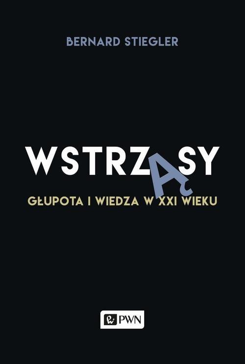 

Wstrząsy Głupota i wiedza w XXI wieku B. Stiegler