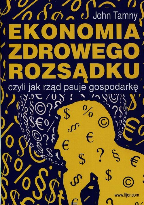 

Ekonomia zdrowego rozsądku John Tamny