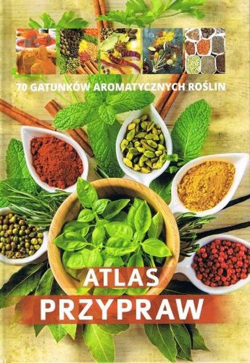 

Atlas przypraw 70 gatunków aromatycznych roślin