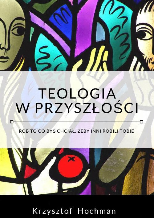 

Teologia w przyszłości Krzysztof Hochman