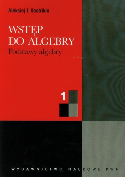 

Wstęp do algebry 1 Podstawy algebry Aleksiej I. Ko