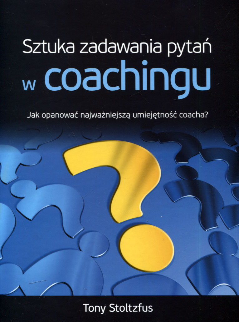 

Sztuka zadawania pytań w coachingu Tony Stoltzfus