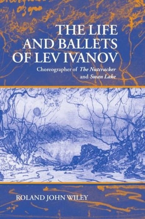 Roland John Wiley The Life and Ballets of Lev Ivan
