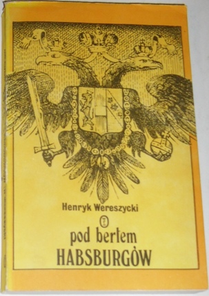 POD BERŁEM HABSBURGÓW Henryk Wereszycki
