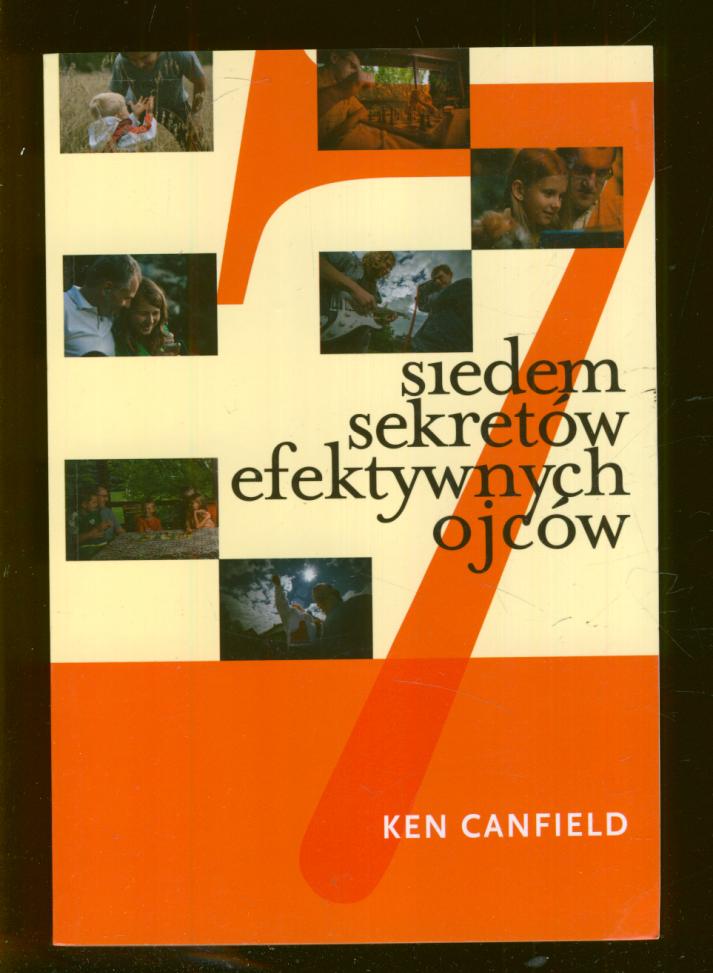 SIEDEM SEKRETÓW EFEKTYWNYCH OJCÓW; Ken Canfield