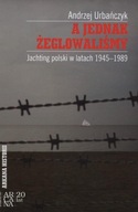 A jednak żeglowaliśmy. Jachting polski w latach 1945-1989