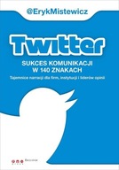 Twitter -sukces komunikacji w 140 znakach Eryk Mistewicz