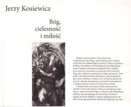 BÓG, CIELESNOŚĆ I MIŁOŚĆ / JERZY KOSIEWICZ.
