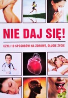 NIE DAJ SIĘ! czyli 10 SPOSOBÓW na ZDROWE, DŁUGIE ŻYCIE Ewa PIECHOTA