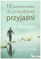 10 prostych kroków do prawdziwej przyjaźni z Jezusem Gary Zimak