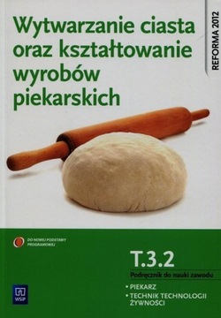 WYTWARZANIE CIASTA ORAZ KSZTAŁTOWANIE WYROBÓW PIEKARSKICH T.3.2 PODRĘCZNIK