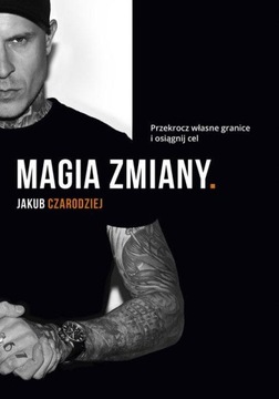 Magia zmiany Przekrocz własne granice i osiągnij cel Jakub Czarodziej