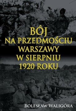 Bój na przedmościu Warszawy w sierpniu 1920 roku Bolesław Waligóra