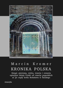 Kronika polska Księgi 1-4 Dzieje Polski od czasów pogańskich; Marcin Kromer