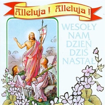 ALLELUJA ! ALLELUJA ! Wesoły Nam Dzień Dziś Nastał