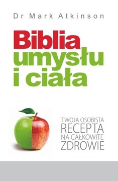 BIBLIA UMYSŁU I CIAŁA. TWOJA OSOBISTA RECEPTA NA C