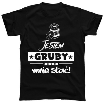 JESTEM GRUBY BO MNIE STAĆ Koszulka r. XXL