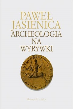 ARCHEOLOGIA NA WYRYWKI - Paweł Jasienica