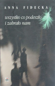 Anna Fidecka - Wszystko co podeszło i zabrało nam