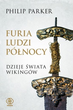 Furia ludzi Północy Dzieje świata wikingów Philip Parker OUTLET