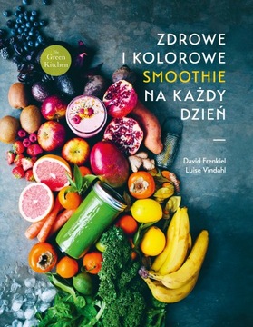 Zdrowe i kolorowe smoothie na każdy dzień David Frenkiel, L. Vindahl