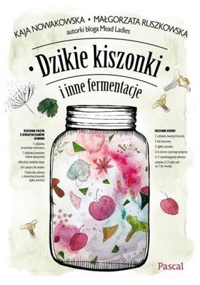 Dzikie kiszonki i inne fermentacje Kaja Nowakowska, Małgorzata Ruszkowska