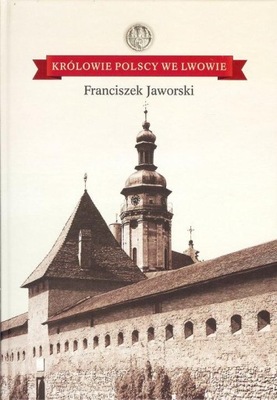 KRÓLOWIE POLSCY WE LWOWIE FRANCISZEK JAWORSKI