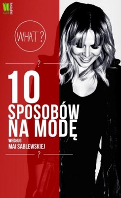 10 sposobów na modę według Mai Sablewskiej Maja Sablewska