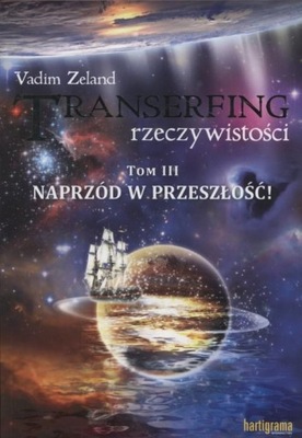 Transerfing rzeczywistości Tom 3 Naprzód w przeszłość! Vadim Zeland