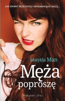 MĘŻA POPROSZĘ JAK ZDOBYĆ MĘŻCZYZNĘ Matylda Man TANIA KSIĄŻKA Z HUMOREM