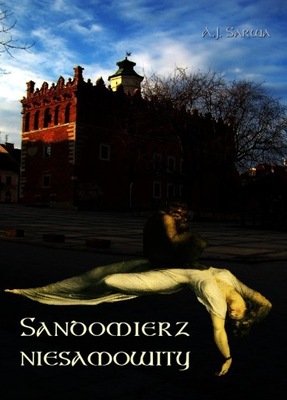 Sandomierz niesamowity. Zjawy, duchy, upiory, a takoż i zdarzenia straszne