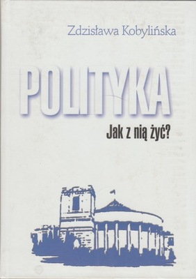 POLITYKA JAK Z NIĄ ŻYĆ? Zdzisława Kobylińska
