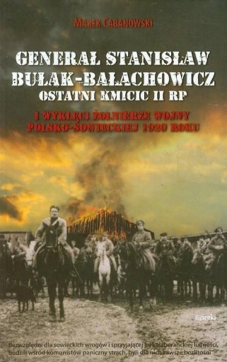 Marek Cabanowski GENERAŁ STANISŁAW BUŁAK-BAŁACHOWICZ OSTATNI KMICIC II RP