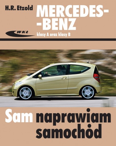 SAM NAPRAWIAM MERCEDES-BENZ KLASA A W169 2004-2012 PORADNIK DLA UŻYTKOWNIKA