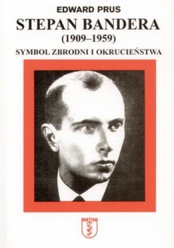 Stepan Bandera (1909-1959). Symbol zbrodni i okrucieństwa - Edward Prus