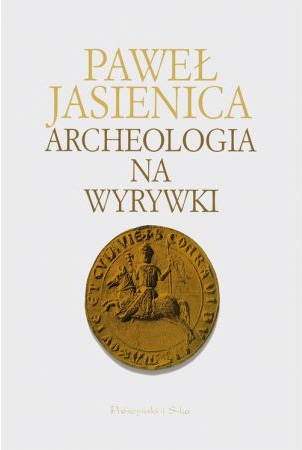 ARCHEOLOGIA NA WYRYWKI - Paweł Jasienica